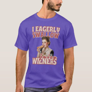 I Eagerly Swallow Juicy Wieners T-Shirt
