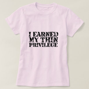 I earned my thin privilege T shirt