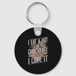 I Eat A Lot Of Chocolate Because I Love It Key Ring