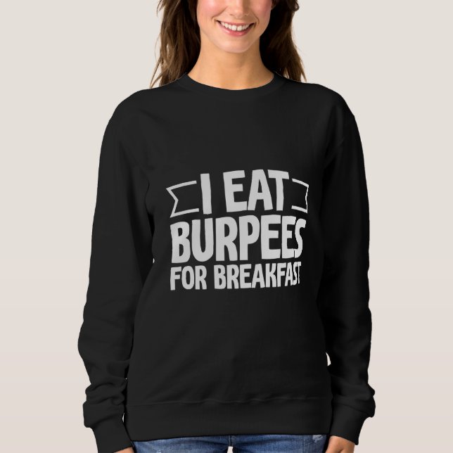 I Eat Burpees For Breakfast   Sweatshirt (Front)