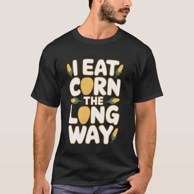 I Eat Corn The Long Way Funny Embarrassing Inappro T-Shirt (Front)