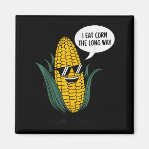 I Eat Corn The Long Way Funny Food Quote Corn Love Magnet