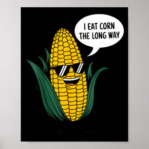 I Eat Corn The Long Way Funny Food Quote Corn Love Poster