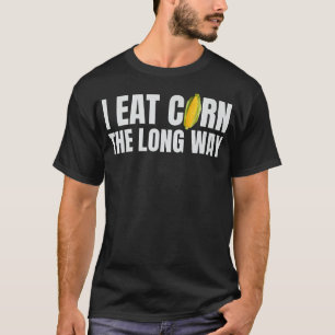 I Eat Corn The Long Way Funny Inappropriate Embarr T-Shirt