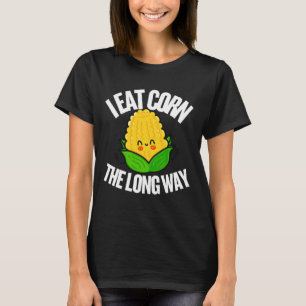 I Eat Corn The Long Way Funny Inappropriate Tee