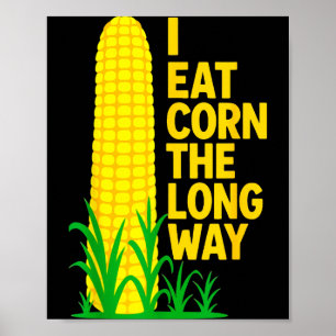 I Eat Corn The Long Way Funny Sarcastic Saying Adu Poster