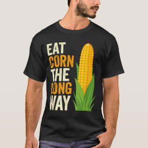 I Eat Corn The Long Way T, Funny Corn Lovers  T-Shirt