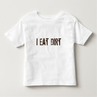 I Eat dirt Toddler T-Shirt