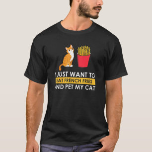 I Eat French Fries And Pet My Cat Kitten Kitty Mo T-Shirt