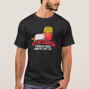 I Eat French Fries And Pet My Cat Kitten Kitty Mo T-Shirt