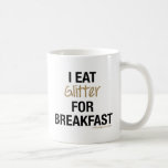I EAT GLITTER FOR BREAKFAST COFFEE MUG<br><div class="desc">Let everyone know why you sparkle all day long!</div>