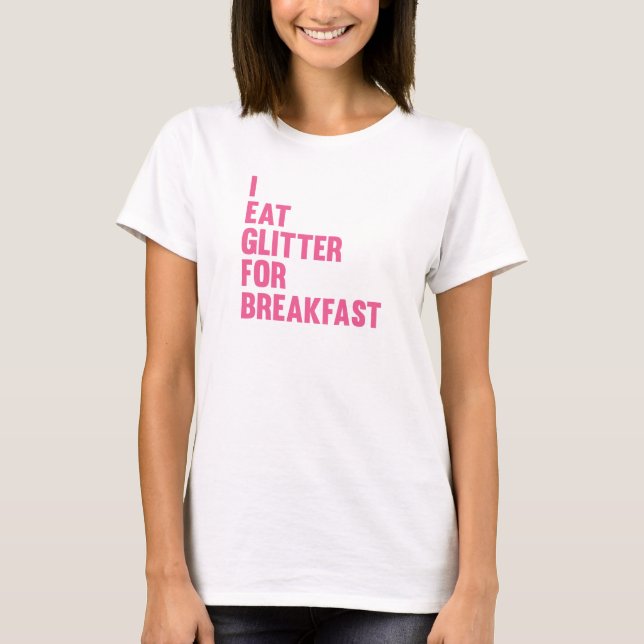 I Eat Glitter For Breakfast T-Shirt (Front)