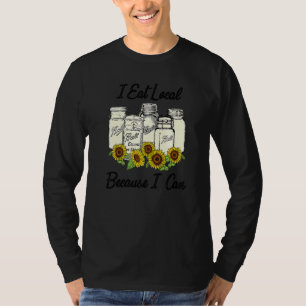 I Eat Local Because I Can Farmer T-Shirt