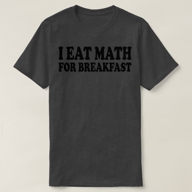 i eat math for breakfast 1 T-Shirt (Design Front)