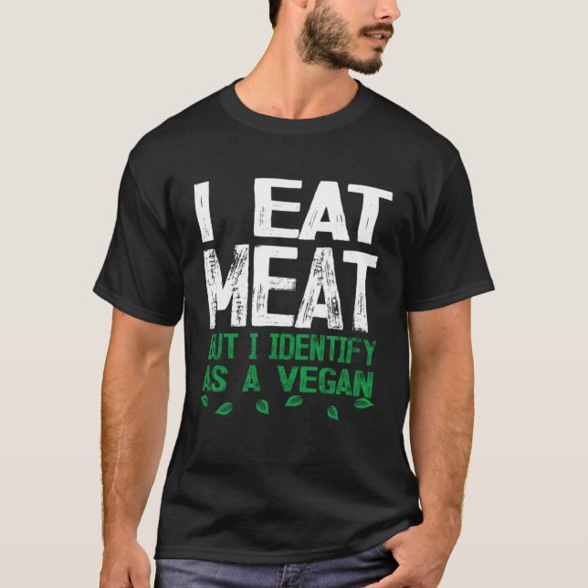 I Eat Meat But I Identify As A Vegan T-Shirt (Front)