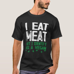 I Eat Meat But I Identify As A Vegan T-Shirt