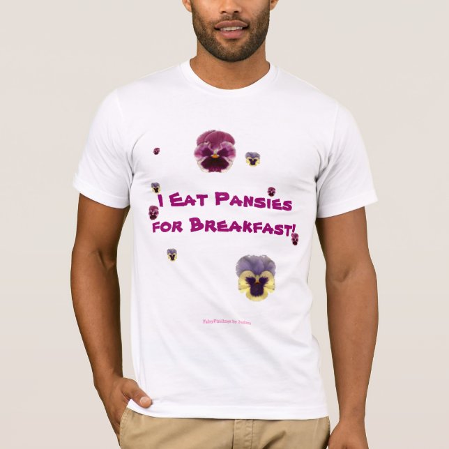 I Eat Pansies for Breakfast! T-Shirt (Front)