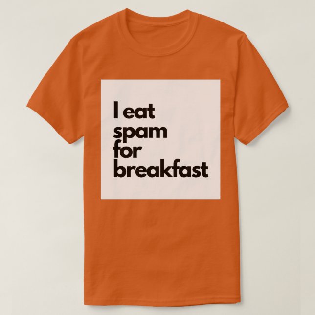 I eat spam for breakfast T-Shirt (Design Front)