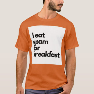 I eat spam for breakfast T-Shirt