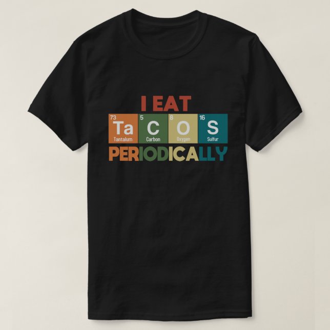 I Eat Tacos Periodically Chemistry Science Pun T-Shirt (Design Front)