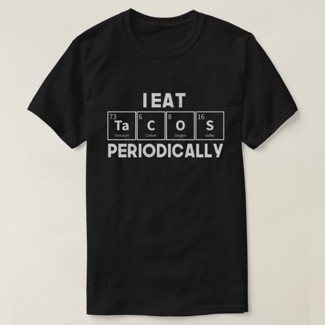 I Eat Tacos Periodically Chemistry Science Pun T-Shirt (Design Front)