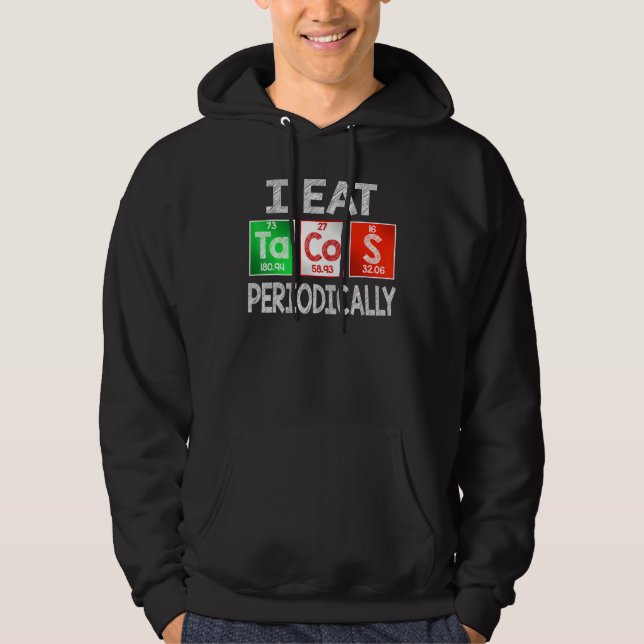 I Eat Tacos Periodically - Mexican Food Periodic T Hoodie (Front)