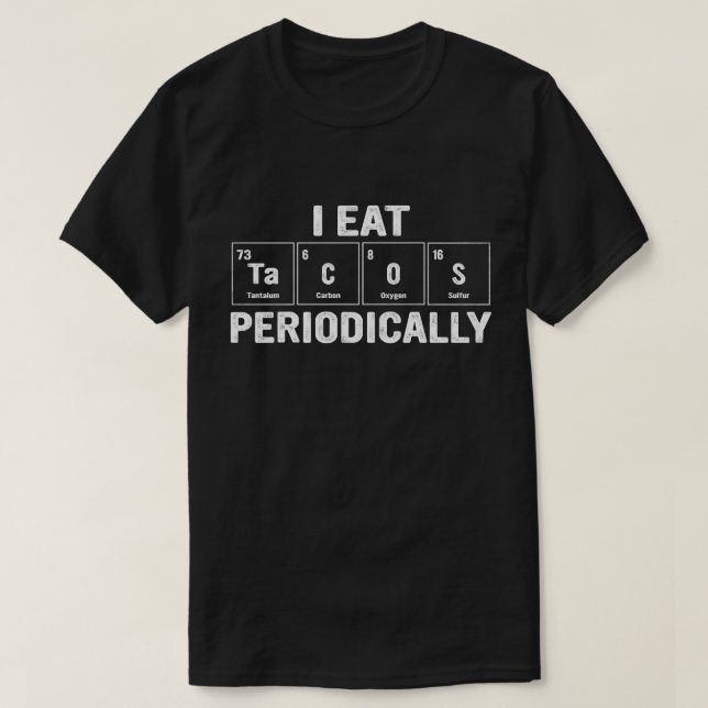 I Eat Tacos Periodically Science Geeks T-Shirt (Design Front)