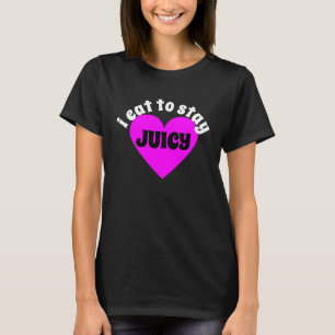 I Eat To Stay Juicy T-Shirt