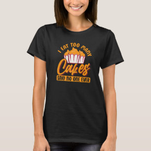 I Eat Too Many Cakes Said No One Ever Jokes T-Shirt