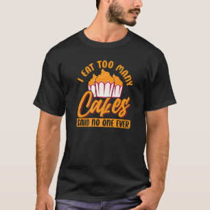I Eat Too Many Cakes Said No One Ever Jokes T-Shirt