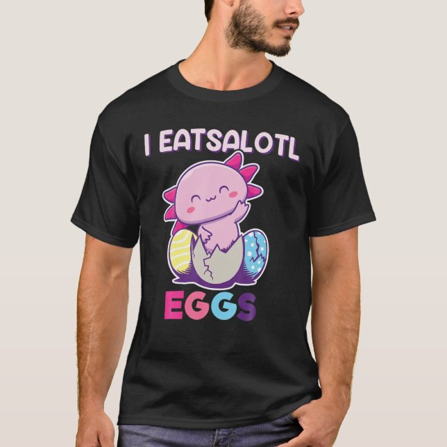 I Eatsolotl Eggs, Axolotl Easter Eggs, Axolotl Eas T-Shirt (Front)