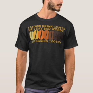 I Either Drink Coffee or I Say Bad Words Mum Life  T-Shirt