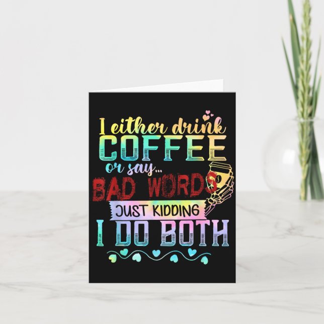 I Either Drink Coffee Or Say Bad Words Just Kiddin Card (Front)