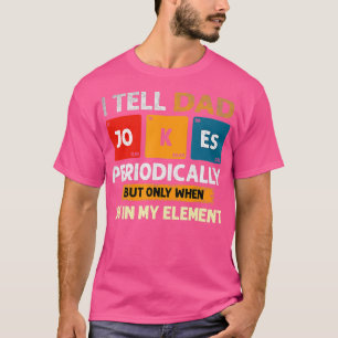 I ell Dad Jokes Periodically But Only When Im My E T-Shirt
