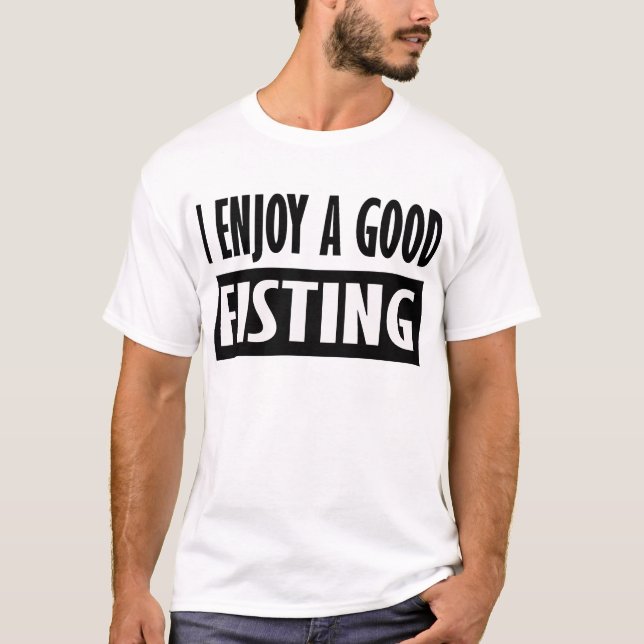 I Enjoy A Good Fisting -- T-Shirt (Front)