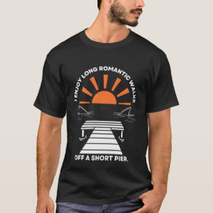 I Enjoy Long Romantic Walks Off A Short Pier T-Shirt