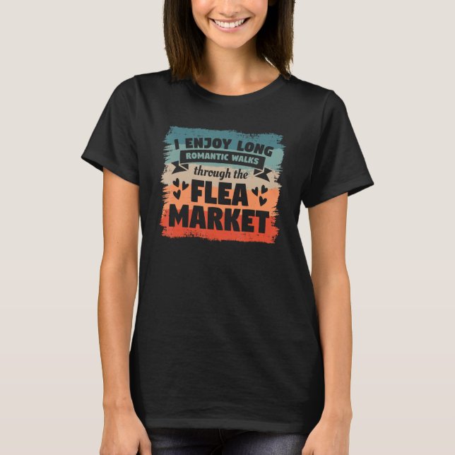 I Enjoy Long Romantic Walks Through The Flea Marke T-Shirt (Front)
