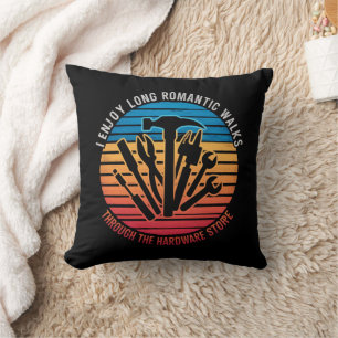 I Enjoy Long Romantic Walks Through The Hardware  Cushion