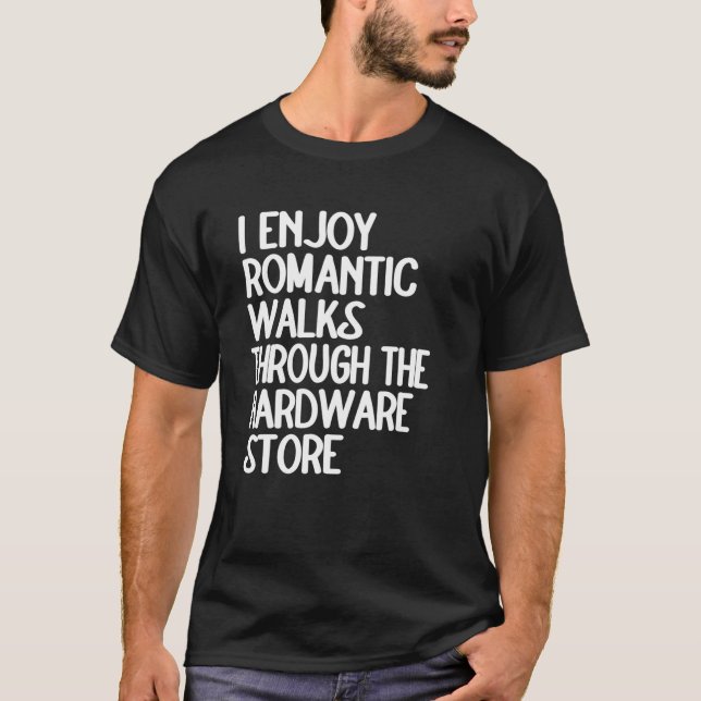 I Enjoy Long Romantic Walks Through The Hardware S T-Shirt (Front)