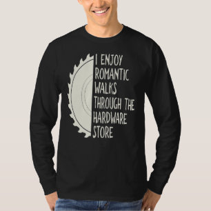 I Enjoy Long Romantic Walks Through The Hardware S T-Shirt