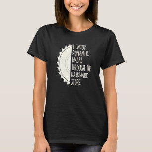 I Enjoy Long Romantic Walks Through The Hardware S T-Shirt