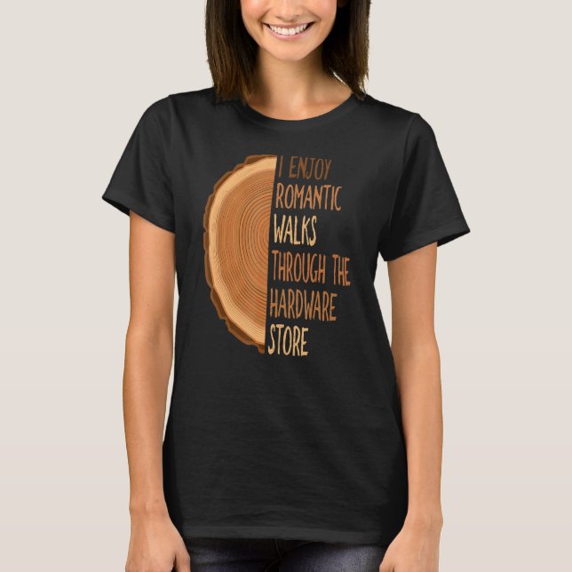 I Enjoy Long Romantic Walks Through The Hardware S T-Shirt (Front)