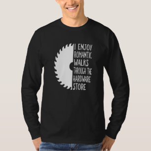I Enjoy Long Romantic Walks Through The Hardware S T-Shirt