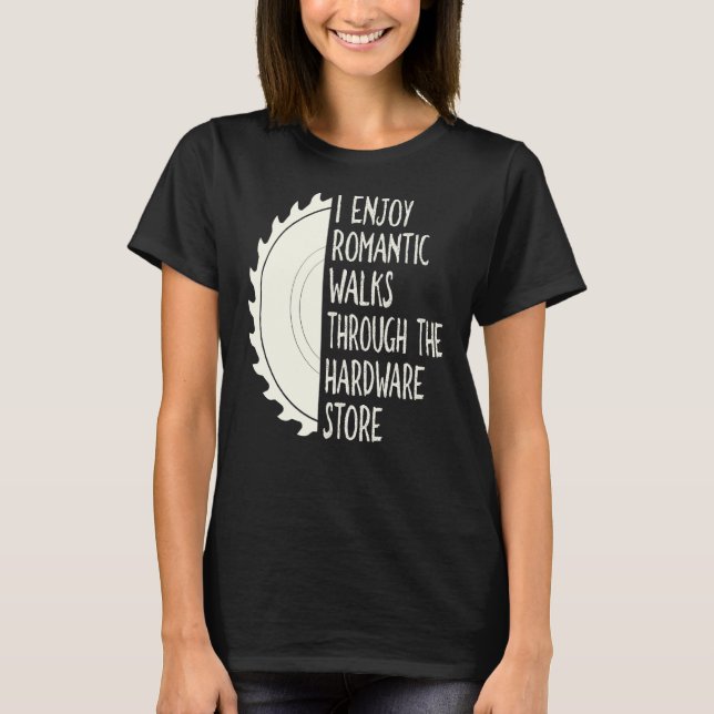 I Enjoy Long Romantic Walks Through The Hardware S T-Shirt (Front)