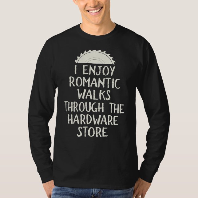 I Enjoy Long Romantic Walks Through The Hardware S T-Shirt (Front)