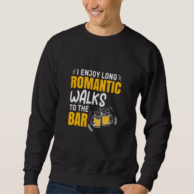 I Enjoy Long Romantic Walks To Bar Bartender Beer Sweatshirt (Front)
