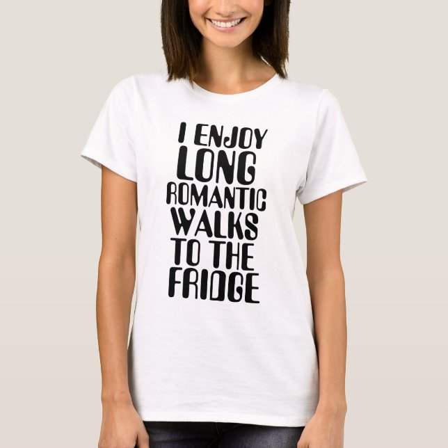 I ENJOY LONG ROMANTIC WALKS TO FRIDGE T-Shirt (Front)