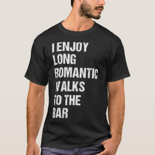 I Enjoy Long Romantic Walks to the Bar  for Beer T-Shirt
