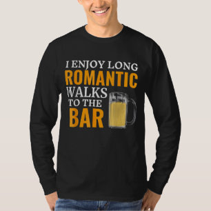 I Enjoy Long Romantic Walks To The Bar Pub Beer Ba T-Shirt