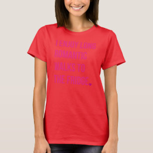 I ENJOY LONG ROMANTIC WALKS TO THE FRIDGE T-Shirt